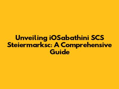 Unveiling iOSabathini SCS Steiermarksc: A Comprehensive Guide
