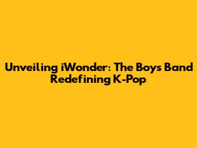 Unveiling iWonder: The Boys Band Redefining K-Pop