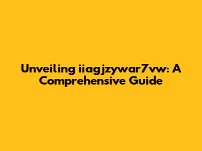 Unveiling iiagjzywar7vw: A Comprehensive Guide