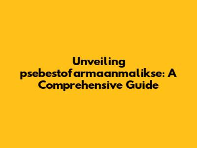 Unveiling psebestofarmaanmalikse: A Comprehensive Guide