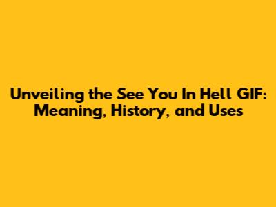 Unveiling the 'See You In Hell' GIF: Meaning, History, and Uses