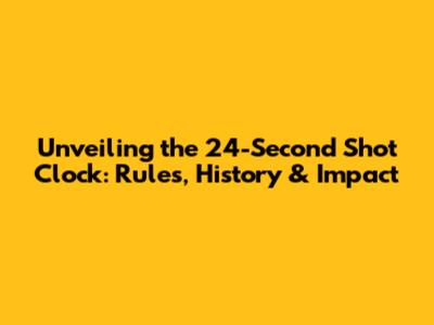 Unveiling the 24-Second Shot Clock: Rules, History & Impact