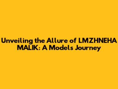 Unveiling the Allure of LMZHNEHA MALIK: A Model's Journey