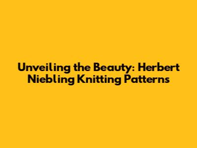 Unveiling the Beauty: Herbert Niebling Knitting Patterns