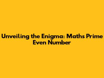 Unveiling the Enigma: Math's Prime Even Number