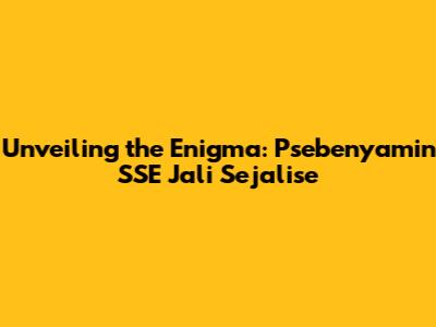 Unveiling the Enigma: Psebenyamin SSE Jali Sejalise