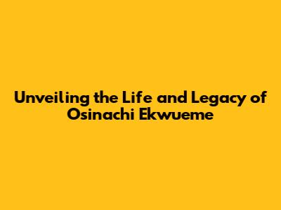 Unveiling the Life and Legacy of Osinachi Ekwueme