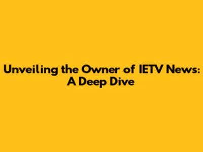 Unveiling the Owner of IETV News: A Deep Dive