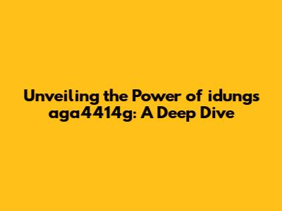 Unveiling the Power of idungs aga4414g: A Deep Dive