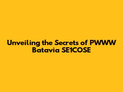 Unveiling the Secrets of PWWW Batavia SE1COSE