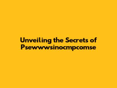 Unveiling the Secrets of Psewwwsinocmpcomse