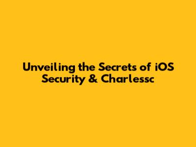 Unveiling the Secrets of iOS Security & Charlessc