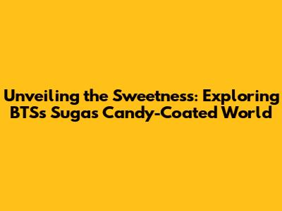 Unveiling the Sweetness: Exploring BTS's Suga's Candy-Coated World