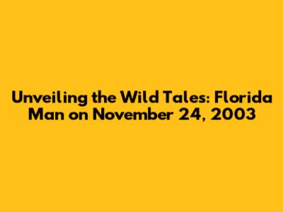 Unveiling the Wild Tales: Florida Man on November 24, 2003