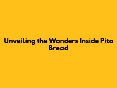 Unveiling the Wonders Inside Pita Bread