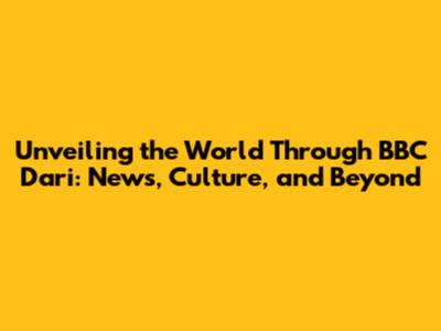 Unveiling the World Through BBC Dari: News, Culture, and Beyond