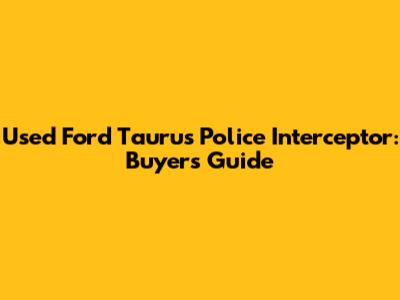 Used Ford Taurus Police Interceptor: Buyer's Guide