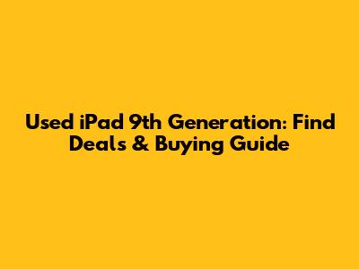 Used iPad 9th Generation: Find Deals & Buying Guide