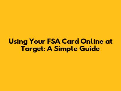 Using Your FSA Card Online at Target: A Simple Guide
