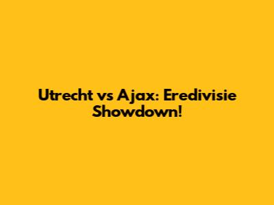 Utrecht vs Ajax: Eredivisie Showdown!