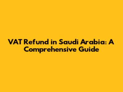 VAT Refund in Saudi Arabia: A Comprehensive Guide