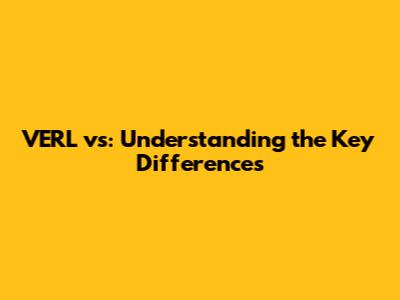 VERL vs: Understanding the Key Differences