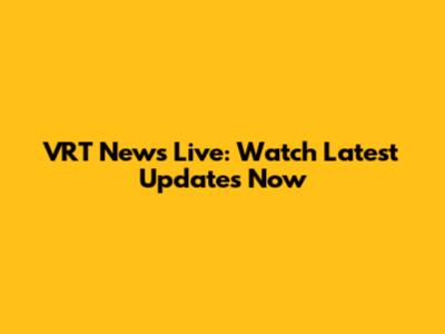 VRT News Live: Watch Latest Updates Now