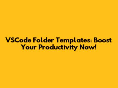 VSCode Folder Templates: Boost Your Productivity Now!