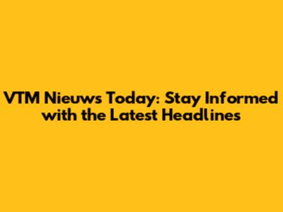 VTM Nieuws Today: Stay Informed with the Latest Headlines