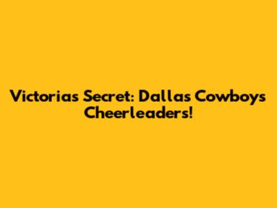 Victoria's Secret: Dallas Cowboys Cheerleaders!