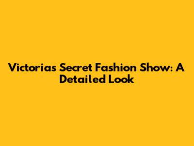 Victoria's Secret Fashion Show: A Detailed Look