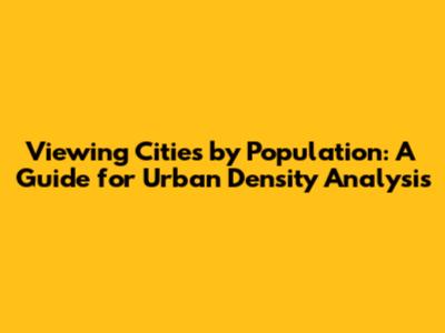 Viewing Cities by Population: A Guide for Urban Density Analysis