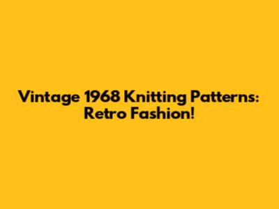 Vintage 1968 Knitting Patterns: Retro Fashion!