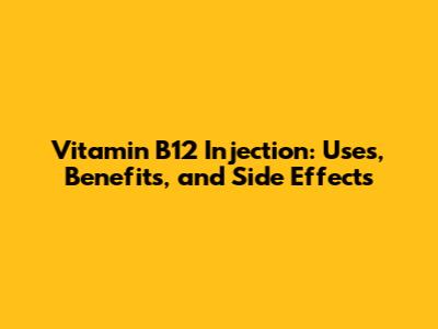 Vitamin B12 Injection: Uses, Benefits, and Side Effects