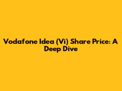 Vodafone Idea (Vi) Share Price: A Deep Dive