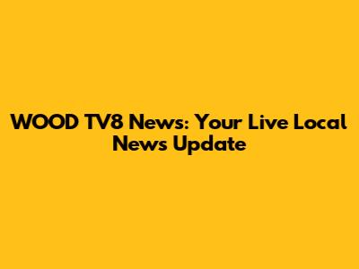 WOOD TV8 News: Your Live Local News Update