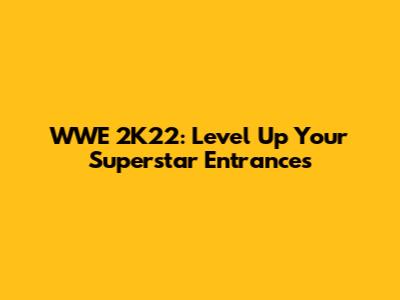 WWE 2K22: Level Up Your Superstar Entrances