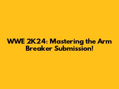 WWE 2K24: Mastering the Arm Breaker Submission!