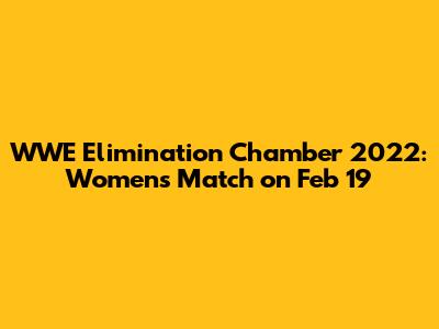 WWE Elimination Chamber 2022: Women's Match on Feb 19