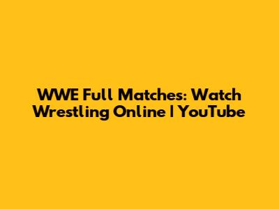 WWE Full Matches: Watch Wrestling Online | YouTube