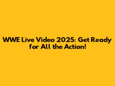 WWE Live Video 2025: Get Ready for All the Action!