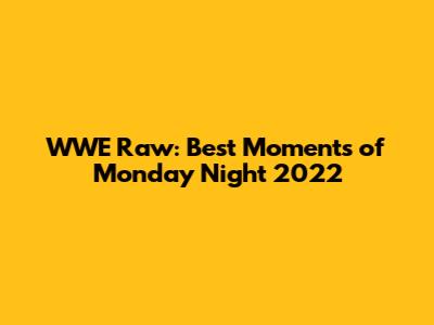 WWE Raw: Best Moments of Monday Night 2022
