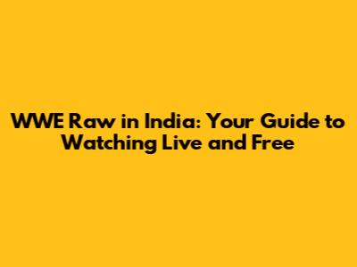 WWE Raw in India: Your Guide to Watching Live and Free