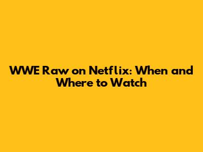 WWE Raw on Netflix: When and Where to Watch