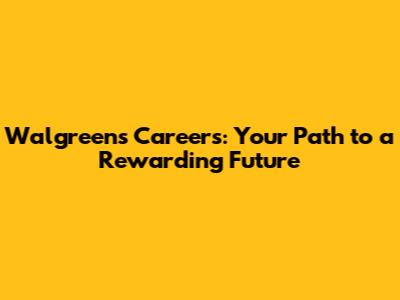 Walgreens Careers: Your Path to a Rewarding Future