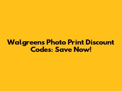 Walgreens Photo Print Discount Codes: Save Now!