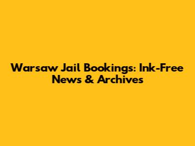 Warsaw Jail Bookings: Ink-Free News & Archives