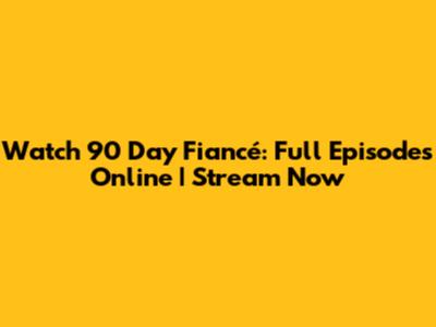 Watch 90 Day Fiancé: Full Episodes Online | Stream Now