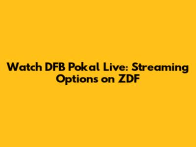 Watch DFB Pokal Live: Streaming Options on ZDF