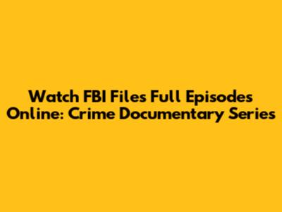 Watch FBI Files Full Episodes Online: Crime Documentary Series